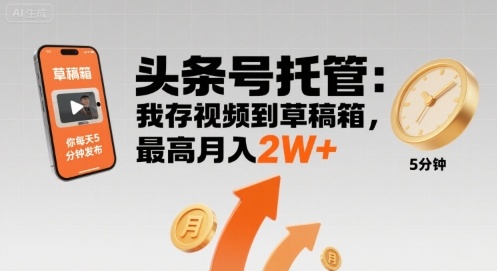 【头条号托管 】我存视频到草稿箱，你每天5分钟发布，最高月入2W+【揭秘】-好赛无忧